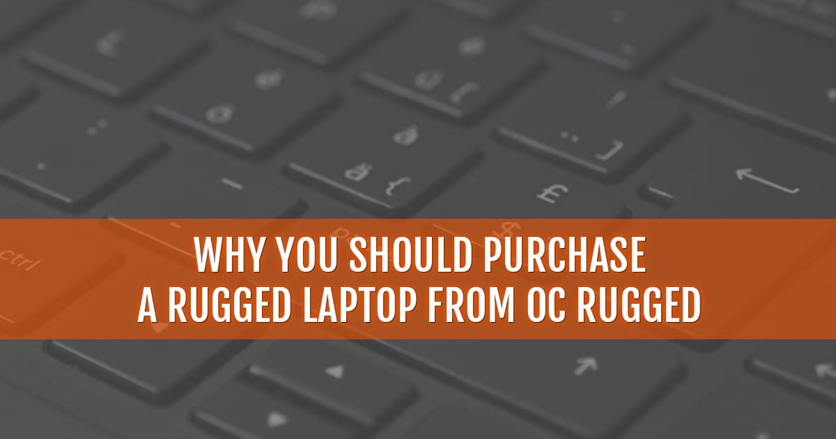 Reason to purchase Rugged laptop from OC Rugged