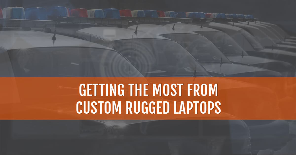 Getting the most from custom rugged laptops